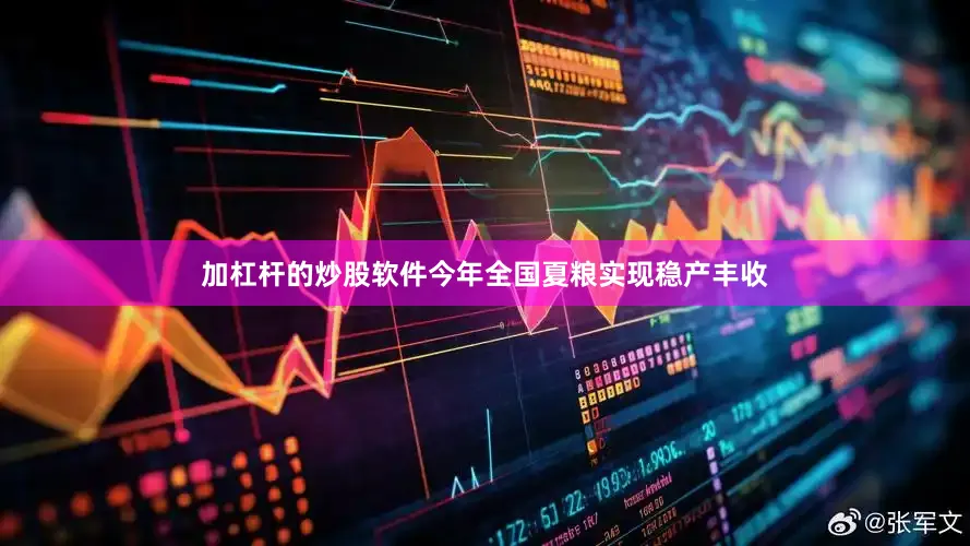 加杠杆的炒股软件今年全国夏粮实现稳产丰收