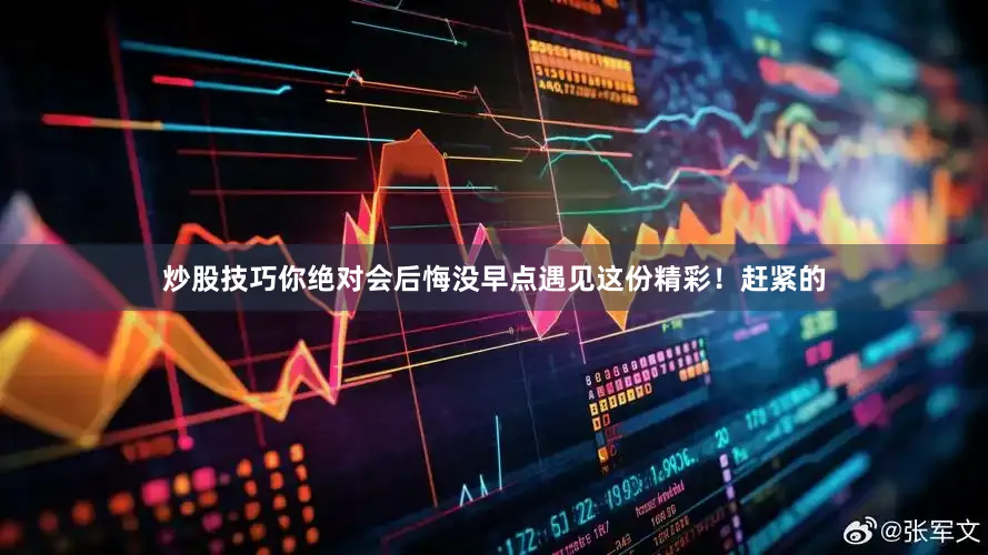 炒股技巧你绝对会后悔没早点遇见这份精彩！赶紧的